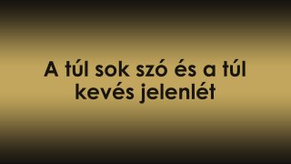 Az egyensúly felé: A túl sok szó és a túl kevés jelenlét