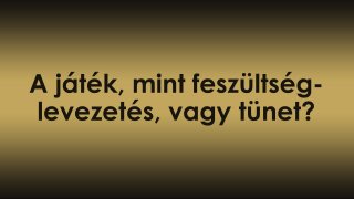 Az egyensúly felé: A játék, mint feszültséglevezetés, vagy tünet?