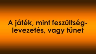 A játék, mint feszültséglevezetés, vagy tünet